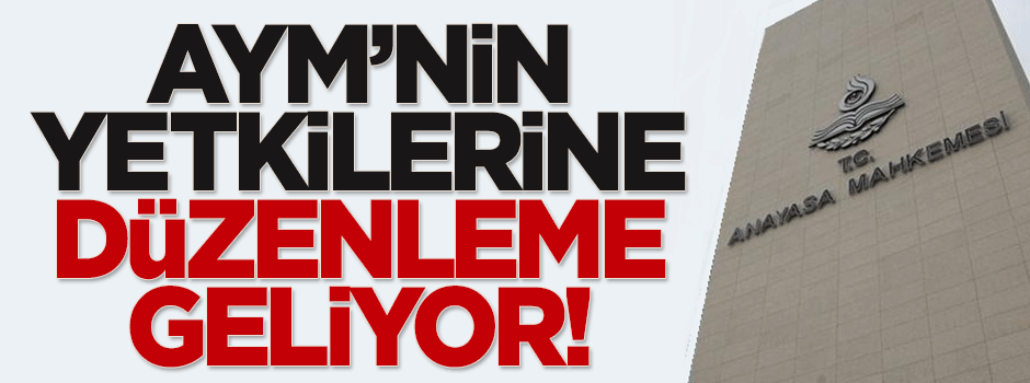 AYM'nin yetkilerine düzenleme geliyor!