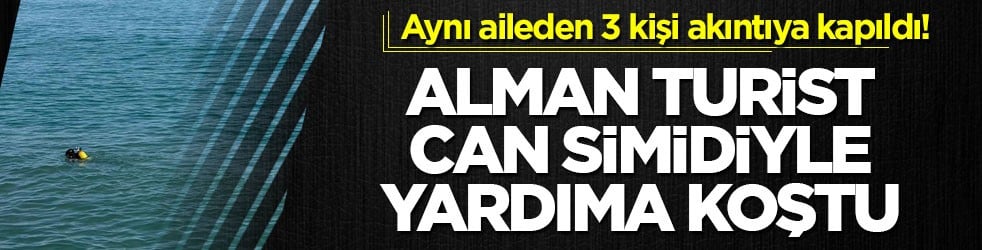 Aynı aileden 3 kişi akıntıya kapıldı! Alman turist can simidiyle yardıma koştu