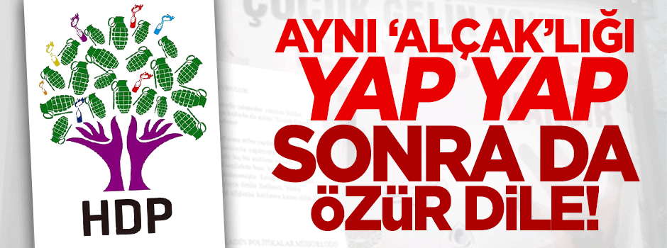 Aynı alçaklığı yap yap sonra da özür dile!