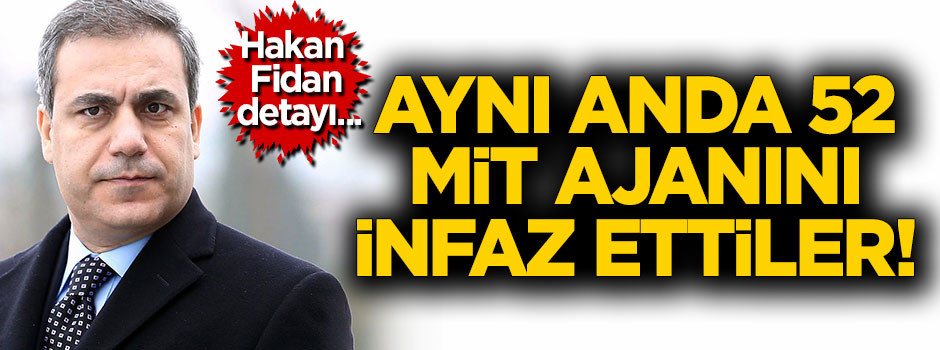 Aynı anda 52 MİT'çiyi infaz ettiler!