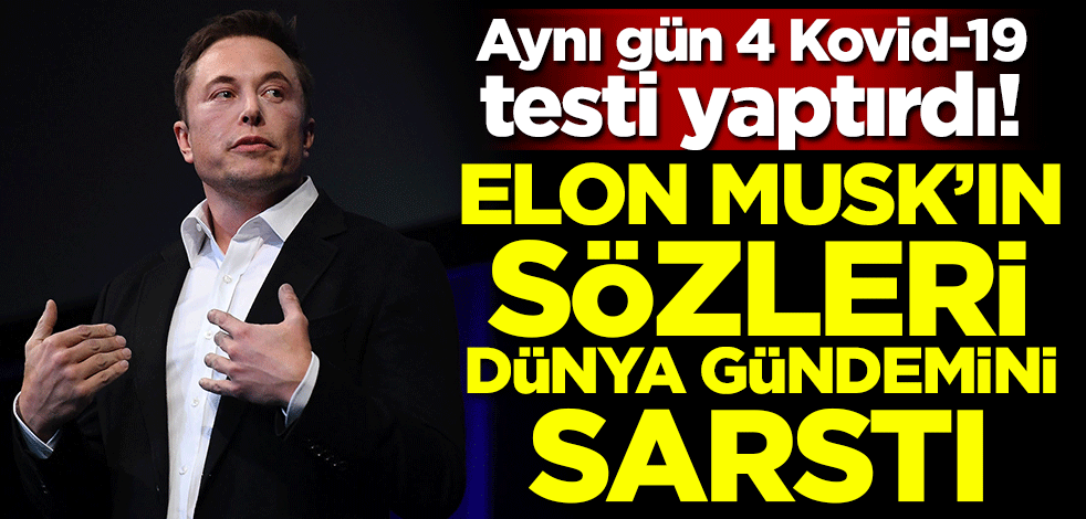Aynı günde 4 Kovid-19 testi yaptırdı! Elon Musk'ın sözleri dünya gündemini sarstı