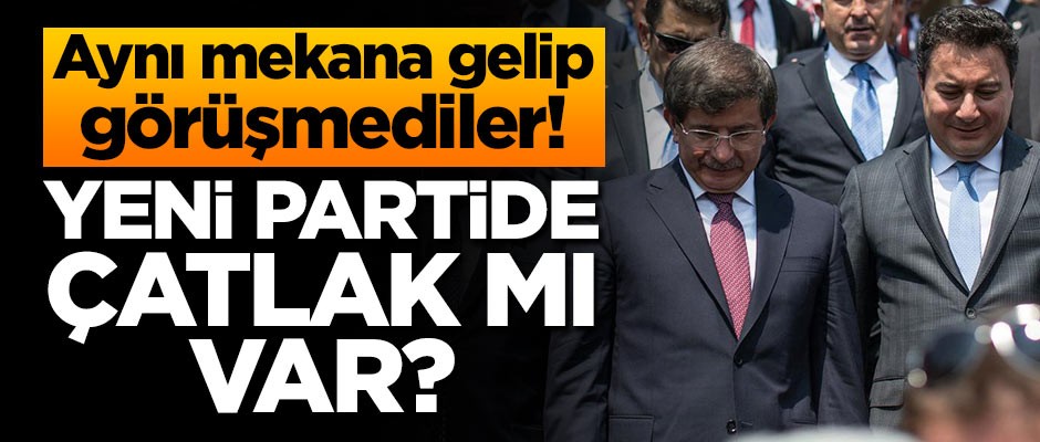 Aynı mekana gelip görüşmediler! Yeni partide çatlak mı var?
