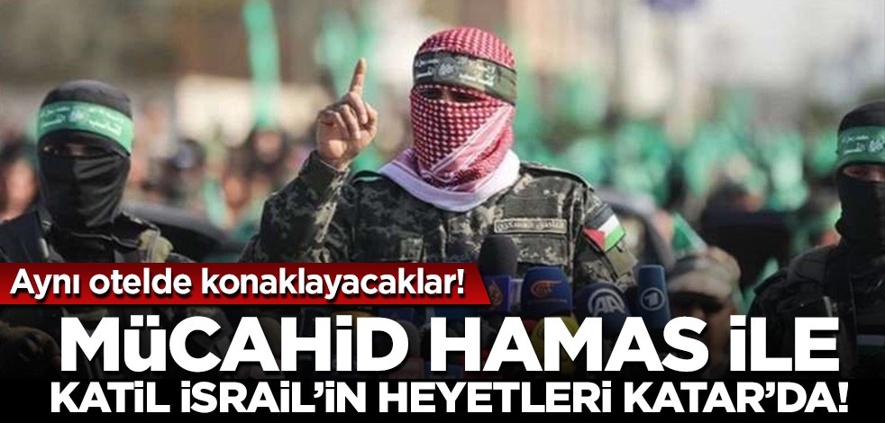 Aynı otelde kalacaklar! İsrail ve Hamas heyetleri Katar'da...