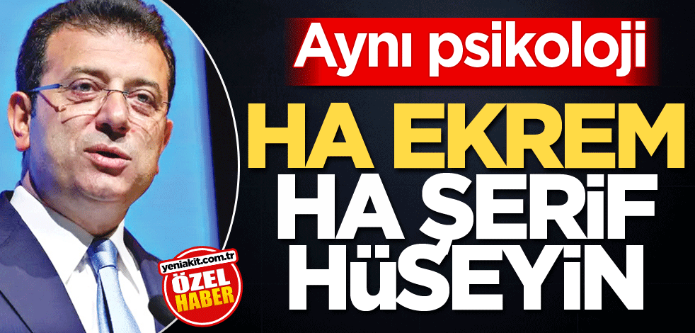 Aynı psikoloji! Ha Ekrem ha Şerif Hüseyin