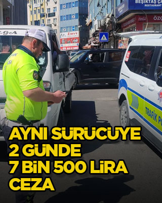 Aynı sürücüye 2 günde 7 bin 500 lira ceza