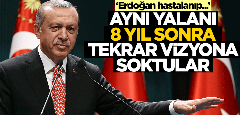 Aynı yalan 8 yıl sonra tekrar vizyona girdi! "Erdoğan hastalanıp…"