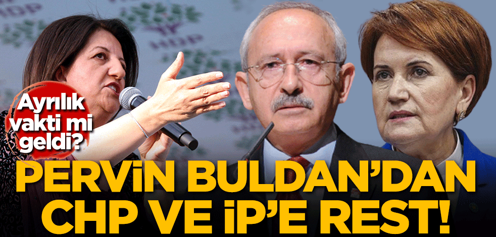 Ayrılık vakti mi geldi? Pervin Buldan'dan CHP ve İP'e rest!