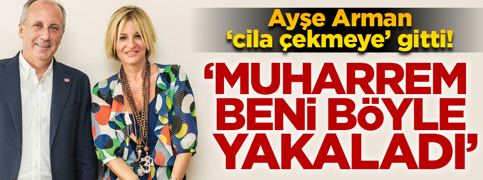 Ayşe Arman İnce'ye cila çekti: "Muharrem beni böyle yakaladı"