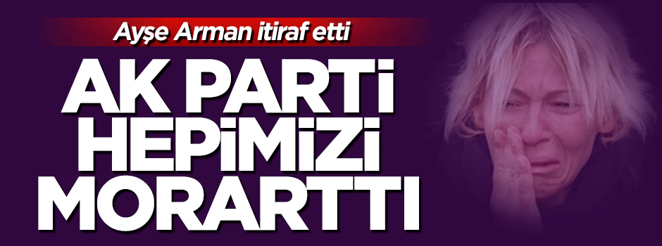 Ayşe Arman itiraf etti: AK Parti hepimizi morarttı