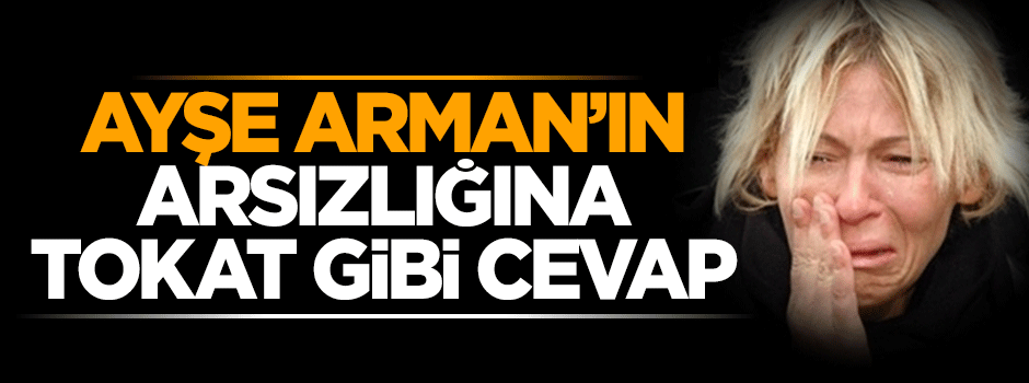 Ayşe Arman'ın arsızlığına tokat gibi cevap