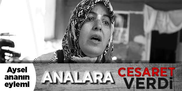 Aysel ananın eylemi analara cesaret verdi