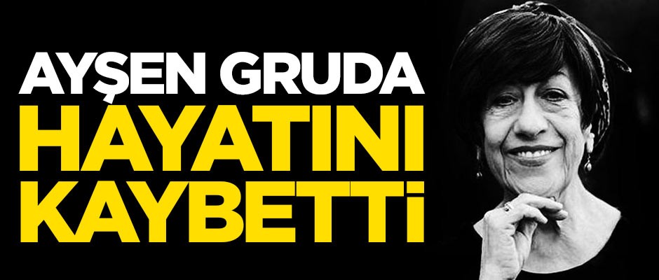 Ayşen Gruda hayatını kaybetti