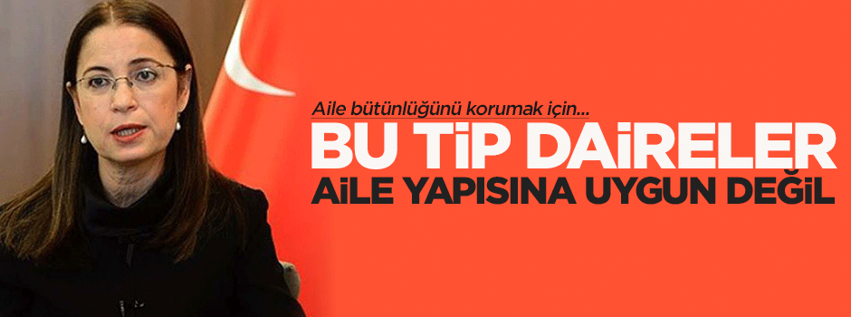 Ayşenur İslam: Bu tip daireler aile yapısına uygun değil