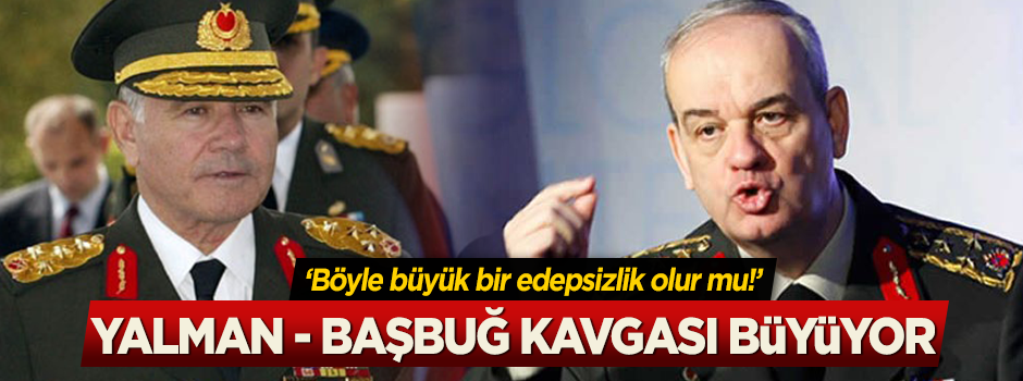 Aytaç Yalman-İlker Başbuğ kavgası büyüyor