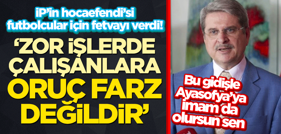 Aytun Çıray 'Hocaefendi' fetvayı verdi: Zor işlerde çalışanlara oruç farz değildir