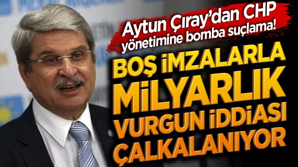 Aytun Çıray’dan CHP yönetimine bomba suçlama! Boş imzalarla milyarlık vurgun iddiası çalkalanıyor!