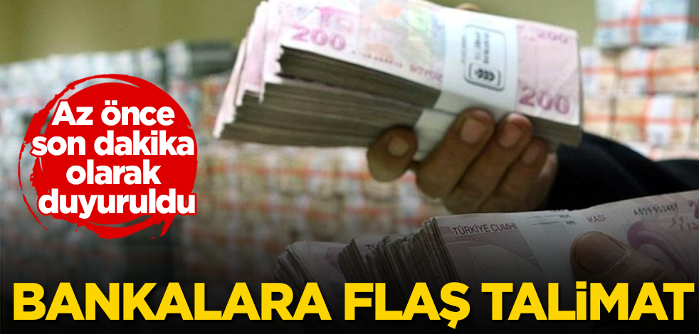 Az önce son dakika olarak duyuruldu! Bankalara flaş talimat