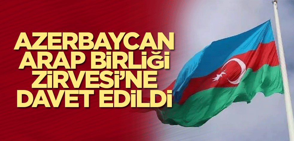 Azerbaycan Arap Birliği Zirvesi’ne davet edildi