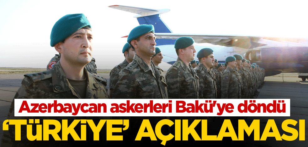 Azerbaycan askerleri Bakü'ye döndü! 'Türkiye' açıklaması