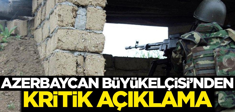 Azerbaycan Büyükelçisi'nden kritik açıklama