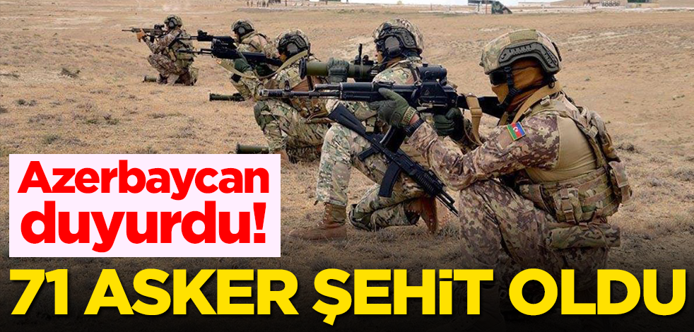 Azerbaycan duyurdu! 71 asker şehit oldu