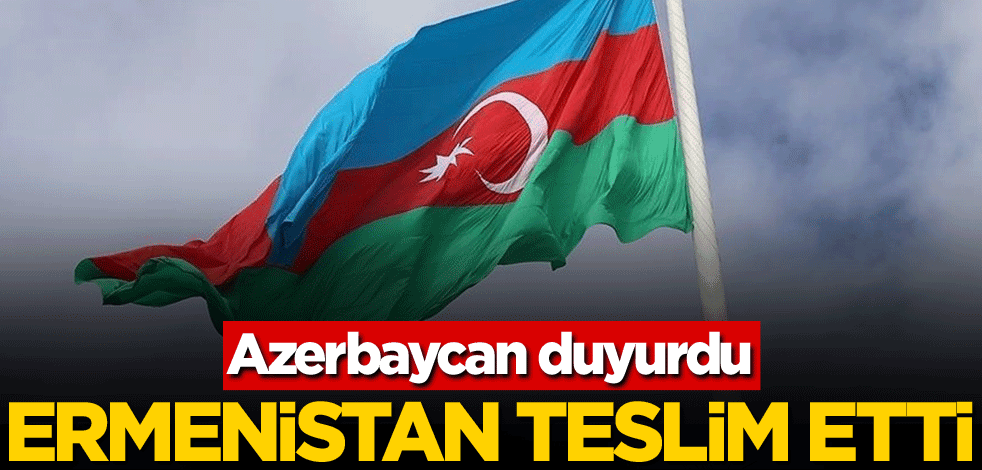 Azerbaycan duyurdu! Ermenistan teslim etti