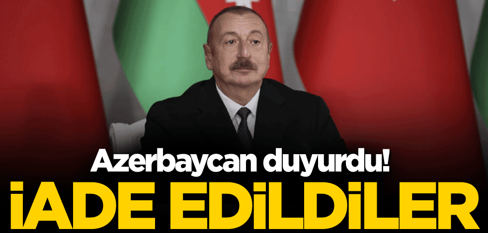 Azerbaycan duyurdu! İade edildiler
