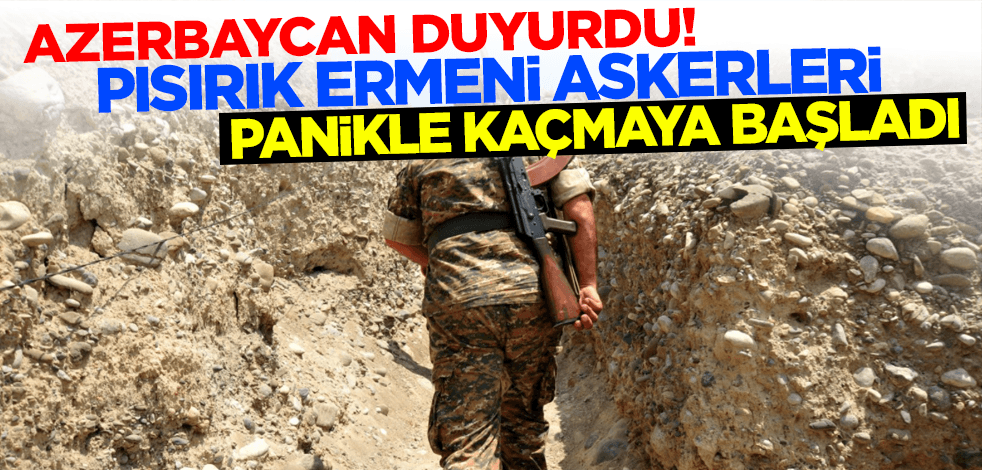 Azerbaycan duyurdu! Pısırık Ermeni askerleri panikle kaçmaya başladı