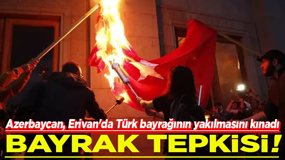 Azerbaycan, Erivan'da Türk bayrağının yakılmasını kınadı Bayrak tepkisi