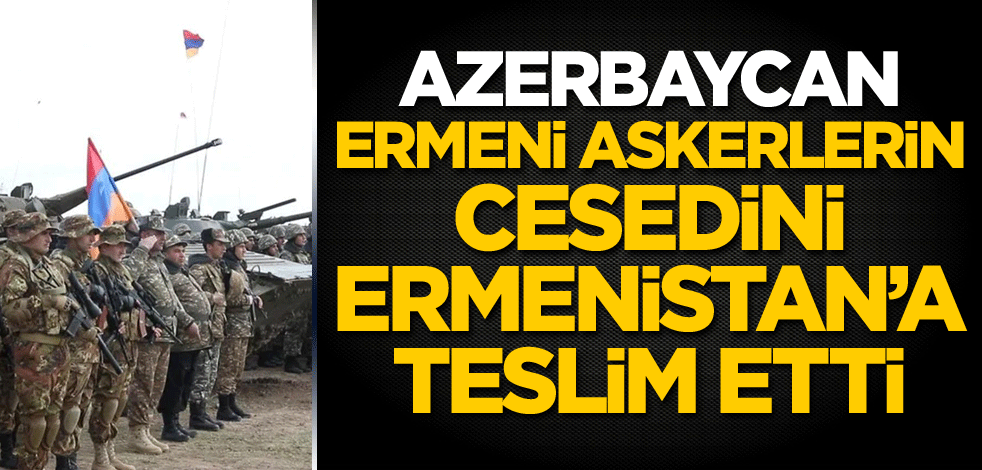 Azerbaycan, Ermeni askerlerin cesedini Ermenistan'a teslim etti
