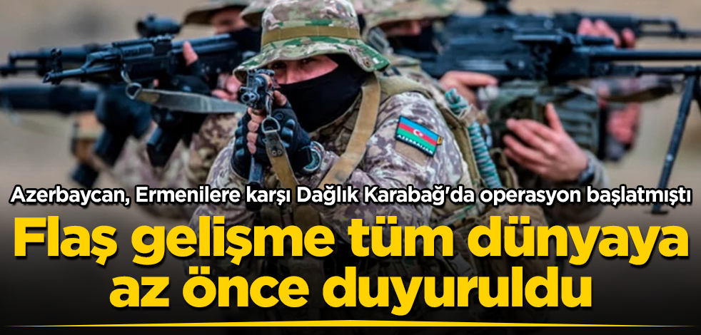 Azerbaycan, Ermenilere karşı Dağlık Karabağ'da operasyon başlatmıştı! Flaş gelişme tüm dünyaya az önce duyuruldu