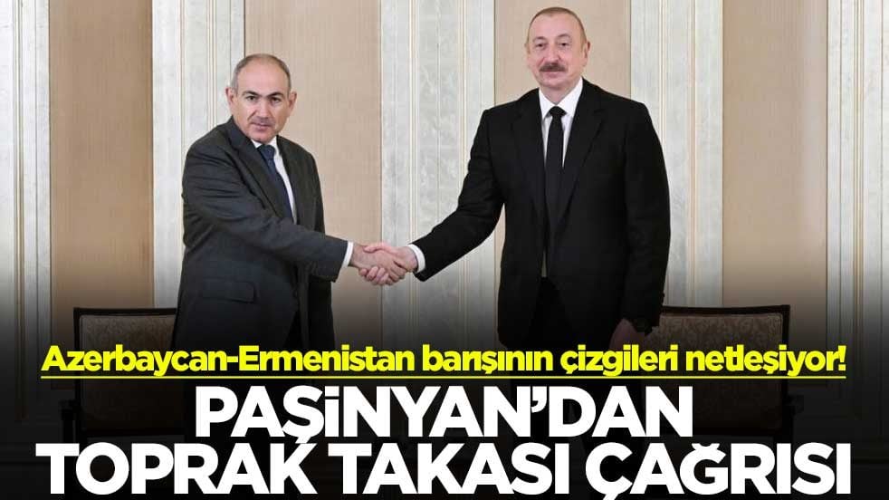 Azerbaycan-Ermenistan barışının çizgileri netleşiyor! Paşinyan’dan toprak takası çağrısı