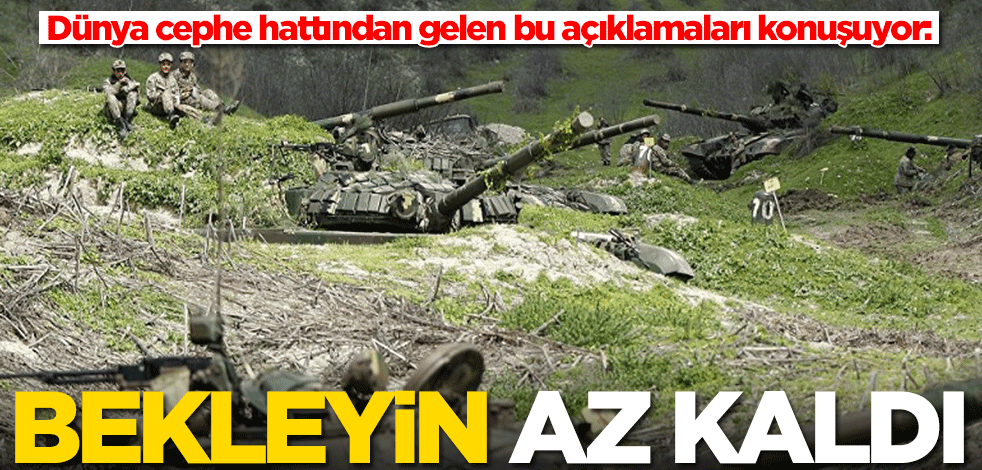 Azerbaycan-Ermenistan cephe hattında olay sözler: Bekleyin, az kaldı