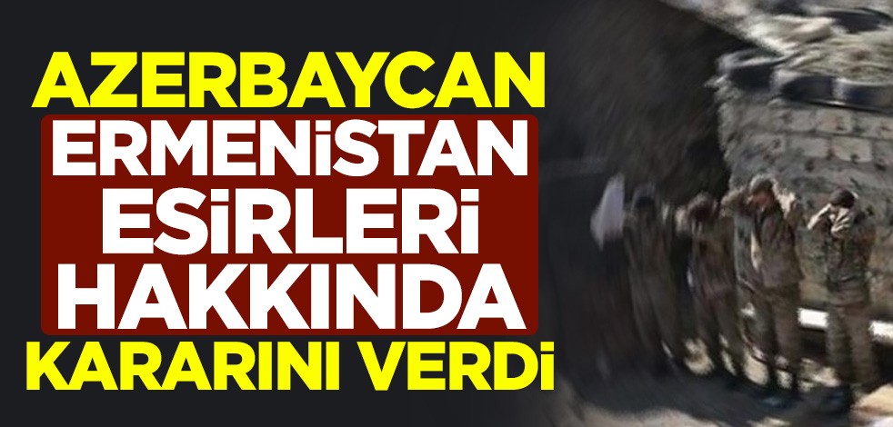 Azerbaycan, Ermenistan esirleri hakkında kararını verdi