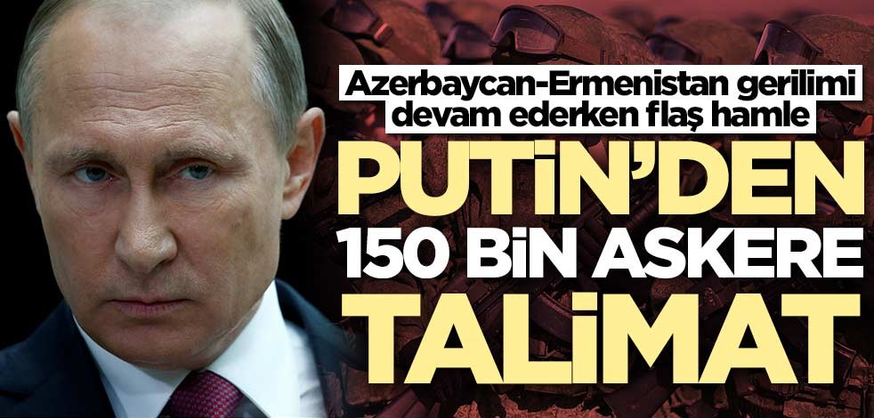 Azerbaycan-Ermenistan gerilimi devam ederken flaş hamle! Putin 150 bin askere talimat verdi
