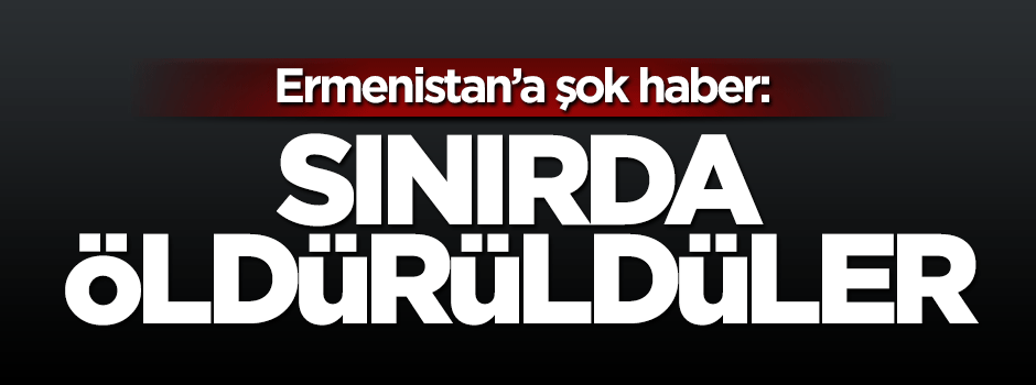 Azerbaycan - Ermenistan sınırında 10 Ermeni askeri öldürüldü