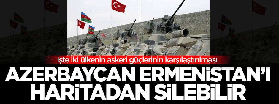 Azerbaycan, Ermenistan'ı haritadan silebilir