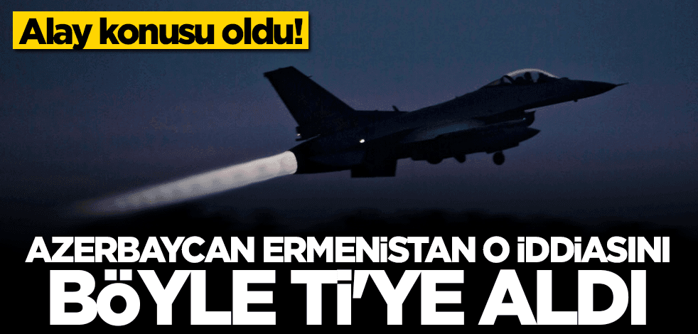 Azerbaycan Ermenistan'ın F-16 iddiasını böyle ti'ye aldı