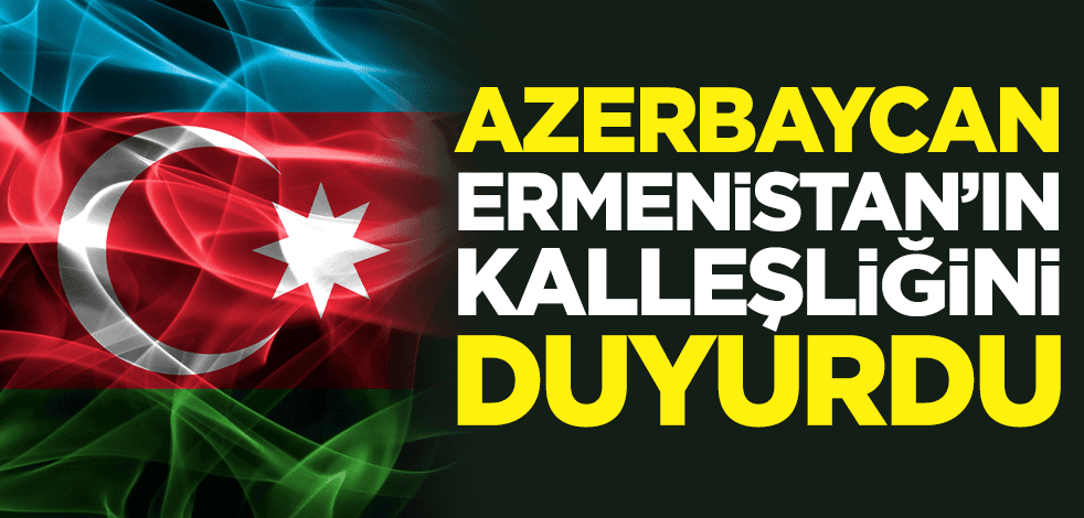 Azerbaycan, Ermenistan'ın kalleşliğini duyurdu