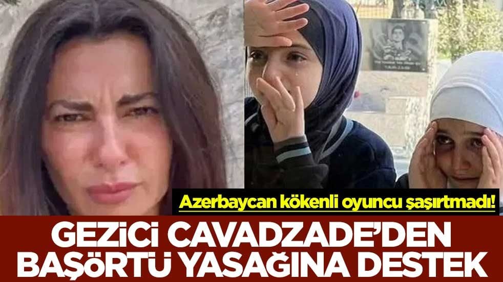 Azerbaycan kökenli oyuncu şaşırtmadı! Gezici Cavadzade’den başörtü yasağına destek