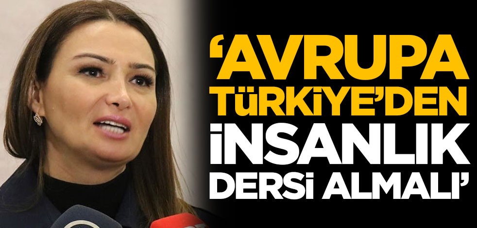 Azerbaycan Milletvekili Ganire Paşayeva: Avrupa Türkiye'den insanlık dersi almalı