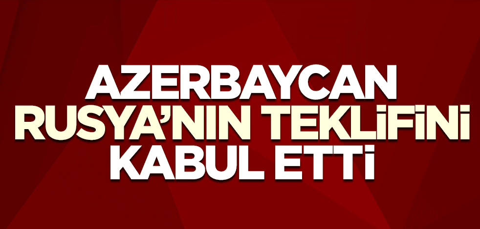 Azerbaycan, Rusya'nın teklifini kabul etti