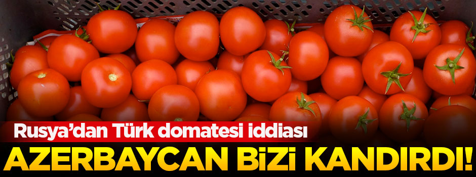 Rusya'dan Türk domatesi iddiası!