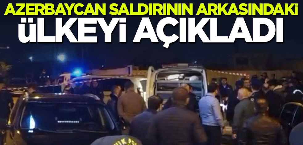 Azerbaycan saldırının arkasındaki ülkeyi açıkladı