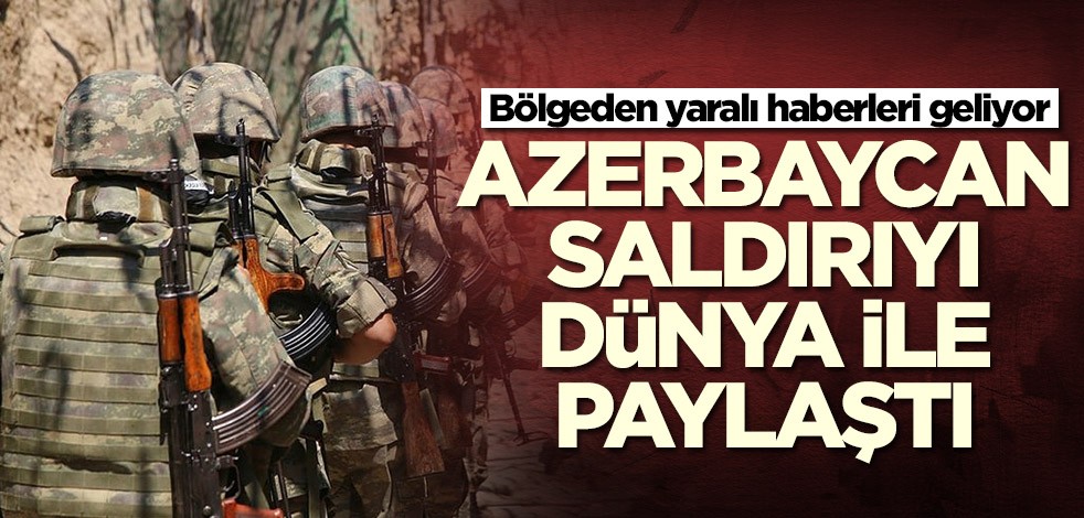 Azerbaycan saldırıyı dünya ile paylaştı! Yaralı haberleri geliyor