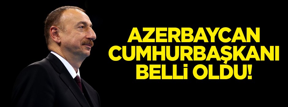 Azerbaycan cumhurbaşkanı belli oldu!