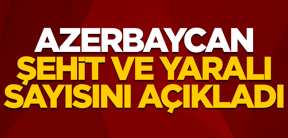 Azerbaycan şehit ve yaralı sayısını açıkladı