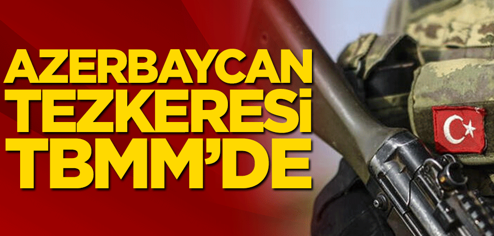 Azerbaycan tezkeresi TBMM’de