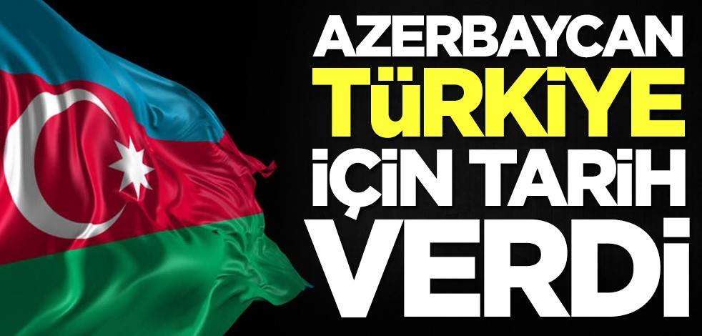Azerbaycan Türkiye için tarih verdi