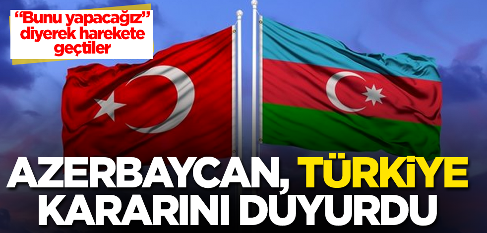Azerbaycan, Türkiye kararını duyurdu! "Bunu yapacağız" diyerek harekete geçtiler! Helal olsun